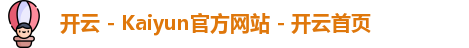 开云 - Kaiyun官方网站 - 开云首页